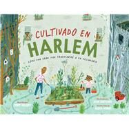 Cultivado en Harlem (Harlem Grown) Cmo una gran idea transform a un vecindario by Hillery, Tony; Hartland, Jessie; Romay, Alexis, 9781665906067
