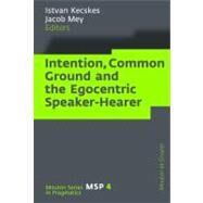 Intention, Common Ground and the Egocentric Speaker-hearer by Kecskes, Istvan, 9783110206067