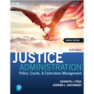 Justice Administration: Police, Courts, & Corrections Management [Rental Edition] by Peak, Kenneth J., 9780137636068