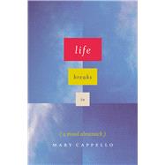 Life Breaks in by Cappello, Mary, 9780226356068