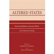 Altered States International Relations, Domestic Politics, and Institutional Change by Cortell, Andrew P.; Peterson, Susan; Busza, Eva; Checkel, Jeffrey T.; Conant, Lisa; Hawkins, Darren; Eliot Kang, C S.; Richards, David; Smith, Martin J.; Wenk, Christopher, 9780739106068