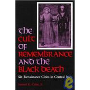 The Cult of Remembrance and the Black Death: Six Renaissance Cities in Central Italy by Cohn, Samuel K., Jr., 9780801856068