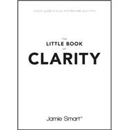 The Little Book of Clarity A Quick Guide to Focus and Declutter Your Mind by Smart, Jamie, 9780857086068