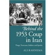 Behind the 1953 Coup in Iran by Rahnema, Ali, 9781107076068