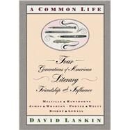 A Common Life Four Generations of American Literary Friendships and Influence by Laskin, David, 9781416576068