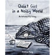 Quiet Girl in a Noisy World An Introvert's Story by Tung, Debbie, 9781449486068