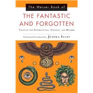 The Weiser Book of the Fantastic and Forgotten by Illes, Judika, 9781578636068