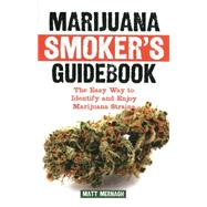 Marijuana Smoker's Guidebook The Easy Way to Identify and Enjoy Marijuana Strains by Mernagh, Matt, 9781937866068