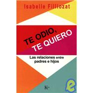 Te odio, te quiero Las relaciones entre padres e hijos by Filliozat, Isabelle; Portillo, Miguel, 9788472456068