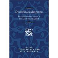 Doubtful and Dangerous The Question of Succession in Late Elizabethan England by Doran, Susan; Kewes, Paulina, 9780719086069