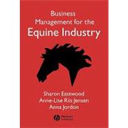Business Management For The Equine Industry by Eastwood, Sharon; Jensen, Anne-Lise Riis; Jordon, Anna, 9781405126069
