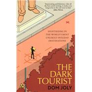 The Dark Tourist Sightseeing in the world's most unlikely holiday destinations by Joly, Dom, 9781472146069