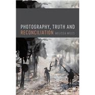 Photography, Truth and Reconciliation by Miles, Melissa, 9781474296069