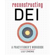 Reconstructing DEI A Practitioner's Workbook by Zheng, Lily, 9781523006069