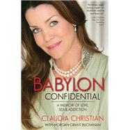 Babylon Confidential A Memoir of Love, Sex, and Addiction by Christian, Claudia; Buchanan, Morgan Grant, 9781937856069