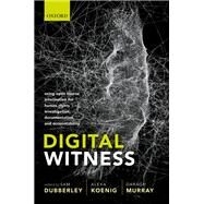 Digital Witness Using Open Source Information for Human Rights Investigation, Documentation, and Accountability by Dubberley, Sam; Koenig, Alexa; Murray, Daragh, 9780198836070