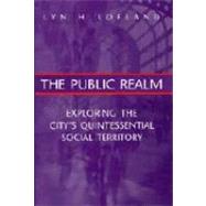 The Public Realm: Exploring the City's Quintessential Social Territory by Lofland,Lyn H., 9780202306070