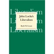 John Locke's Liberalism by Grant, Ruth Weissbourd, 9780226306070