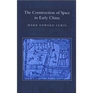 The Construction Of Space In Early China by Lewis, Mark Edward, 9780791466070