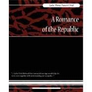 A Romance of the Republic by Lydia Maria Francis Child, Maria Francis, 9781604246070