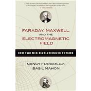 Faraday, Maxwell, and the Electromagnetic Field How Two Men Revolutionized Physics by Forbes, Nancy; Mahon, Basil, 9781633886070