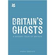 Britain's Ghosts A Spooky Tour of Britain by Groves, Anna, 9780008666071