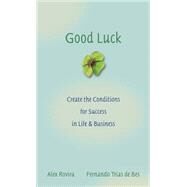 Good Luck Creating the Conditions for Success in Life and Business by Rovira, Alex; Trías De Bes, Fernando, 9780787976071