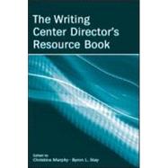 The Writing Center Director's Resource Book by Murphy, Christina; Stay, Byron, 9780805856071