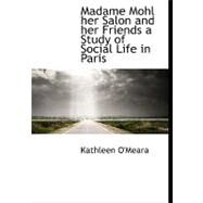 Madame Mohl Her Salon and Her Friends a Study of Social Life in Paris by O'Meara, Kathleen, 9781115316071