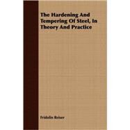 The Hardening And Tempering Of Steel, In Theory And Practice by Reiser, Fridolin, 9781408696071