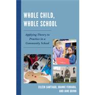 Whole Child, Whole School Applying Theory to Practice in a Community School by Santiago, Eileen; Ferrara, Joanne; Quinn, Jane, 9781610486071