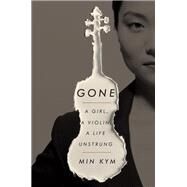 Gone A Girl, a Violin, a Life Unstrung by KYM, MIN, 9780451496072