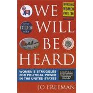 We Will Be Heard Women's Struggles for Political Power in the United States by Freeman, Jo, 9780742556072