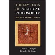 The Key Texts of Political Philosophy by Pangle, Thomas L.; Burns, Timothy W., 9781107006072