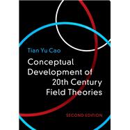 Conceptual Developments of 20th Century Field Theories by Cao, Tian Yu, 9781108476072