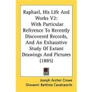 Raphael, His Life and Works V2 : With Particular Reference to Recently Discovered Records, and an Exhaustive Study of Extant Drawings and Pictures (188 by Crowe, Joseph Archer, 9781437156072