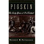 Pigskin The Early Years of Pro Football by Peterson, Robert W., 9780195076073