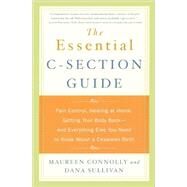 The Essential C-Section Guide Pain Control, Healing at Home, Getting Your Body Back, and Everything Else You Need to Know About a Cesarean Birth by Connolly, Maureen; Sullivan, Dana, 9780767916073