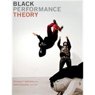 Black Performance Theory by Defrantz, Thomas F.; Gonzalez, Anita; Madison, D. Soyini, 9780822356073