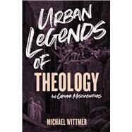 Urban Legends of Theology 40 Common Misconceptions by Wittmer, Michael E., 9781087756073