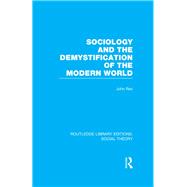 Sociology and the Demystification of the Modern World (RLE Social Theory) by Rex,John;Rex,John, 9781138786073