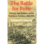 The Battle for Butte: Mining And Politics on the Northern Frontier, 1864-1906 by Malone, Michael P.; Lang, William L., 9780295986074