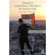 Israel's Colonial Project in Palestine: Brutal Pursuit by Zureik; Elia, 9780415836074
