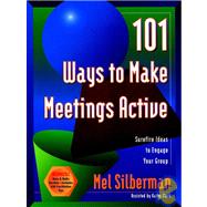 101 Ways to Make Meetings Active Surefire Ideas to Engage Your Group by Silberman, Melvin L., 9780787946074