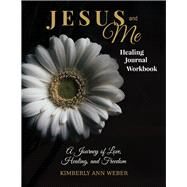 Jesus and Me - Healing Journal Workbook A Journey of Love, Healing, and Freedom by Weber, Kimberly Ann, 9781098326074