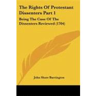 Rights of Protestant Dissenters Part : Being the Case of the Dissenters Reviewed (1704) by Barrington, John Shute, 9781104326074