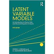 Latent Variable Models: An Introduction to Factor, Path, and Structural Equation Analysis, Fifth Edition by Beaujean; A. Alexander, 9781138916074