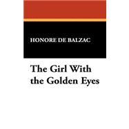 The Girl With the Golden Eyes by Balzac, Honore de; Dowson, Ernest Christopher, 9781434476074