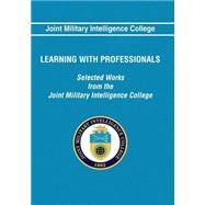Learning With Professionals by Joint Military Intelligence College; Brownfeld, Solveig; Lightfoot, James E.; Major, James S., 9781523716074