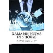 Xamarin Forms in 5 Hours by Schmidt, Kevin, 9781523886074